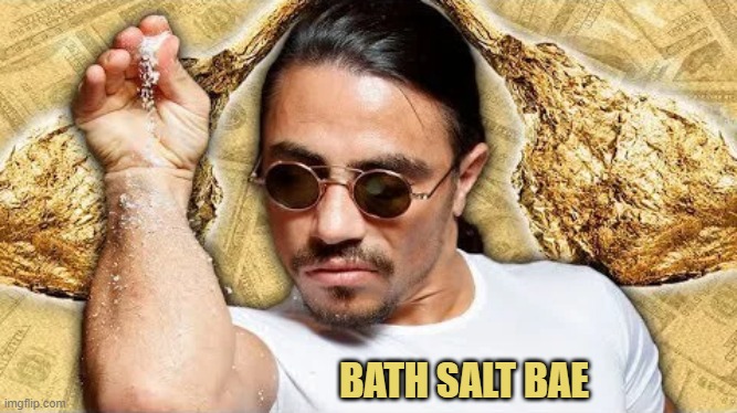 Bath Salt Bae |  BATH SALT BAE | image tagged in salt bae | made w/ Imgflip meme maker