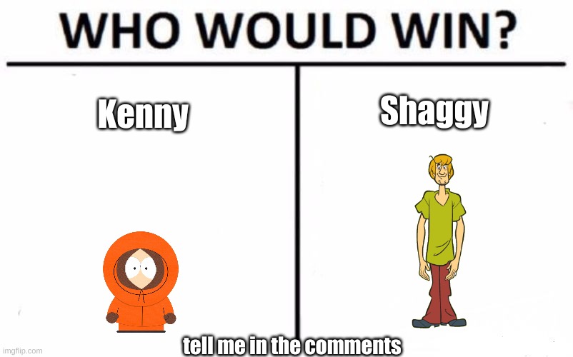 they are both immortal | Kenny; Shaggy; tell me in the comments | image tagged in memes,who would win,south park,scooby doo | made w/ Imgflip meme maker