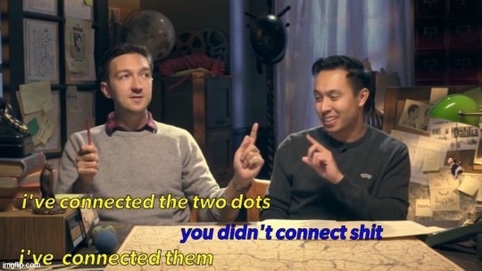 i've connected the two dots | image tagged in i've connected the two dots | made w/ Imgflip meme maker