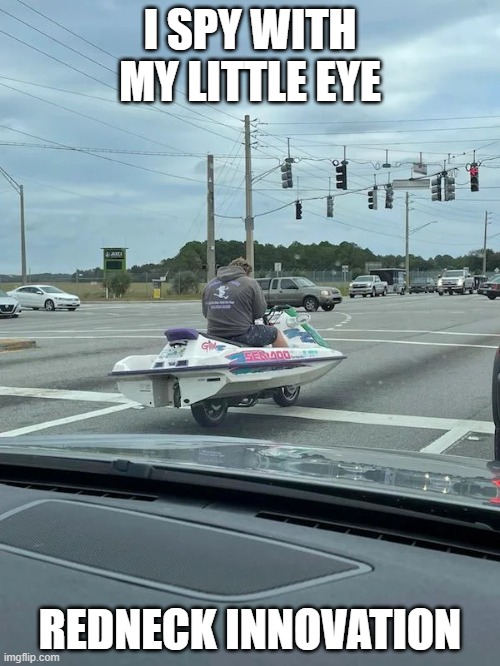 On my way to walmart | I SPY WITH MY LITTLE EYE; REDNECK INNOVATION | image tagged in on my way to walmart | made w/ Imgflip meme maker