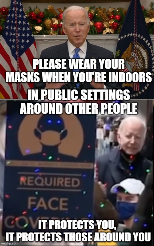 END OF QUOTE | PLEASE WEAR YOUR MASKS WHEN YOU'RE INDOORS; IN PUBLIC SETTINGS AROUND OTHER PEOPLE; IT PROTECTS YOU, 
IT PROTECTS THOSE AROUND YOU | image tagged in quotes,joe biden,face mask,hypocrisy | made w/ Imgflip meme maker