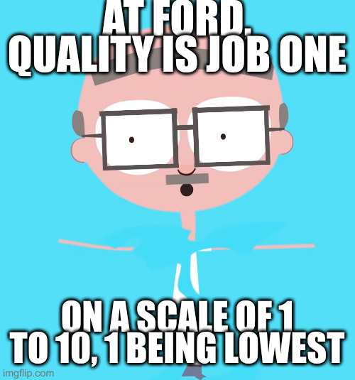 Disappointed Jumper | AT FORD, QUALITY IS JOB ONE; ON A SCALE OF 1 TO 10, 1 BEING LOWEST | image tagged in disappointed jumper | made w/ Imgflip meme maker