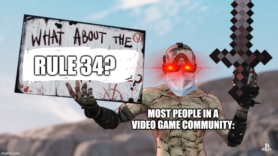 Basically Video game Shippers | RULE 34? MOST PEOPLE IN A VIDEO GAME COMMUNITY: | image tagged in borderlands 3,relatable | made w/ Imgflip meme maker