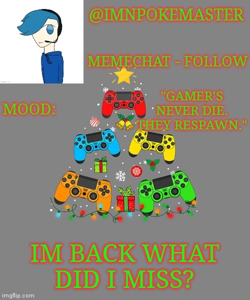 Poke's christmas template | IM BACK WHAT DID I MISS? | image tagged in poke's christmas template | made w/ Imgflip meme maker