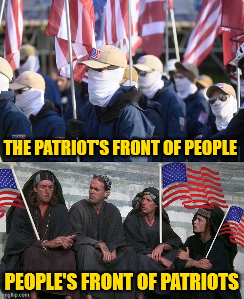 Not to be Confused with . . . | THE PATRIOT'S FRONT OF PEOPLE; PEOPLE'S FRONT OF PATRIOTS | image tagged in life of brian people's front of judea | made w/ Imgflip meme maker