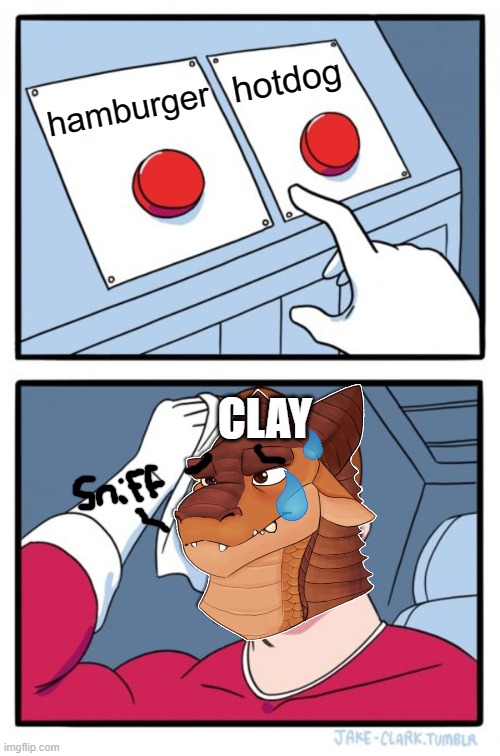 clay VS food | hotdog; hamburger; CLAY | image tagged in memes,two buttons | made w/ Imgflip meme maker