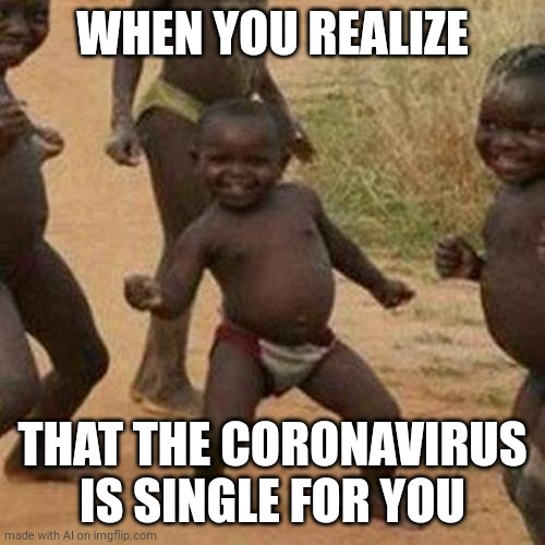 I don't recommend dating the coronavirus | WHEN YOU REALIZE; THAT THE CORONAVIRUS IS SINGLE FOR YOU | image tagged in memes,third world success kid | made w/ Imgflip meme maker