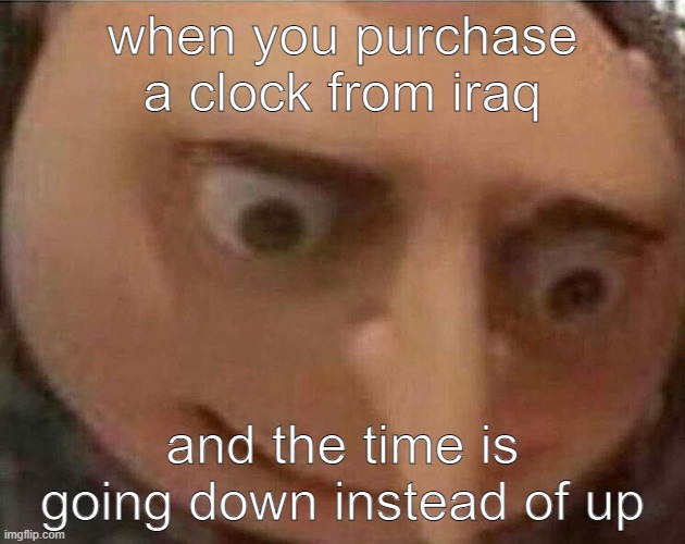 boom | when you purchase a clock from iraq; and the time is going down instead of up | image tagged in gru meme,bomb,iraq,dark humor | made w/ Imgflip meme maker