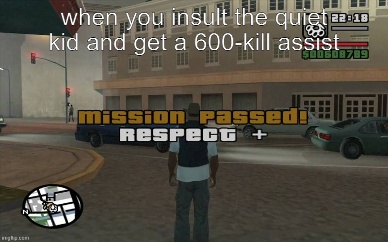 respect |  when you insult the quiet kid and get a 600-kill assist | image tagged in gta mission passed respect,quiet kid,dark humor | made w/ Imgflip meme maker