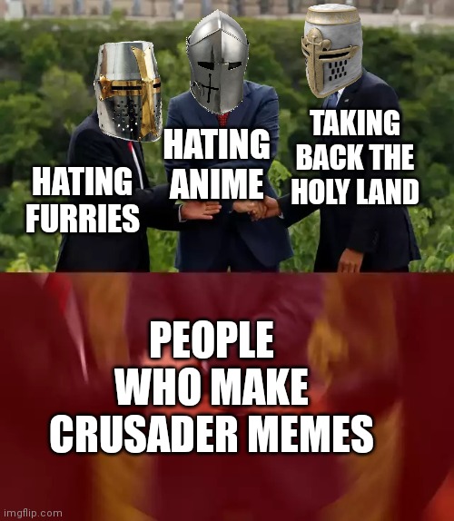 Obama Trudeau handshake intensified | HATING ANIME; TAKING BACK THE HOLY LAND; HATING FURRIES; PEOPLE WHO MAKE CRUSADER MEMES | image tagged in obama trudeau handshake intensified,crusader,crusades,memes,furry,anime | made w/ Imgflip meme maker