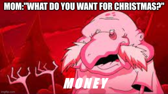 M O N E Y | MOM:"WHAT DO YOU WANT FOR CHRISTMAS?"; M O N E Y | image tagged in helluva boss,money | made w/ Imgflip meme maker