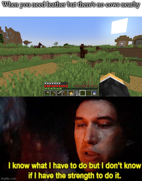 Struggles | When you need leather but there's no cows nearby | image tagged in i know what i have to do but i don t know if i have the strength,minecraft,star wars | made w/ Imgflip meme maker