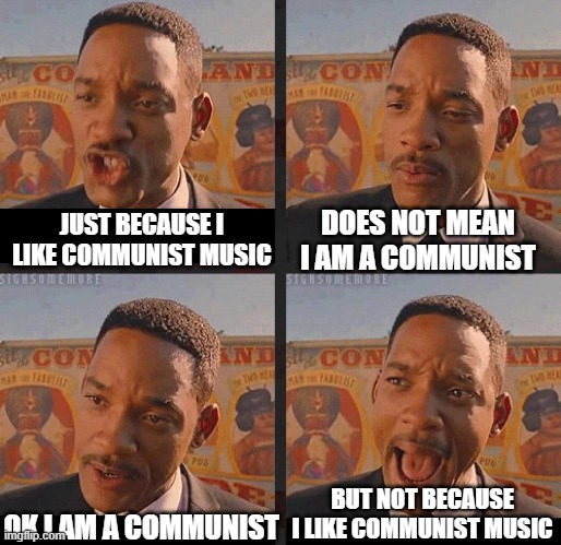 But Not because I'm Black | DOES NOT MEAN I AM A COMMUNIST; JUST BECAUSE I LIKE COMMUNIST MUSIC; BUT NOT BECAUSE I LIKE COMMUNIST MUSIC; OK I AM A COMMUNIST | image tagged in but not because i'm black | made w/ Imgflip meme maker