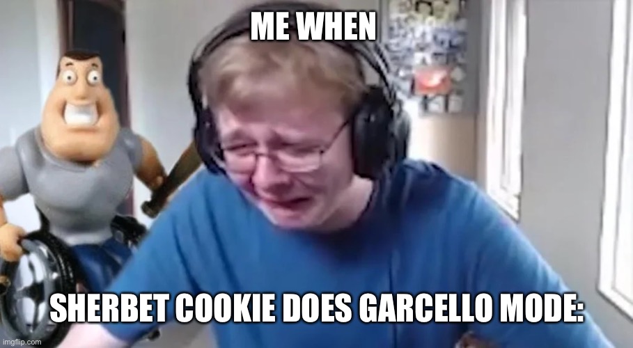 carson crying again | ME WHEN; SHERBET COOKIE DOES GARCELLO MODE: | image tagged in carson crying again,Cookierun | made w/ Imgflip meme maker