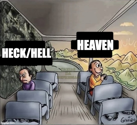 two guys on a bus | HEAVEN; HECK/HELL | image tagged in two guys on a bus | made w/ Imgflip meme maker