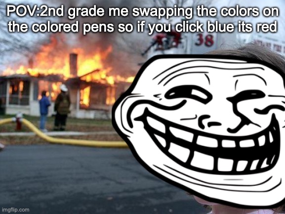 POV:2nd grade me swapping the colors on the colored pens so if you click blue its red | image tagged in memes | made w/ Imgflip meme maker