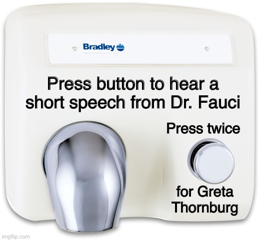 Either one could fill a hot air balloon | Press button to hear a short speech from Dr. Fauci; Press twice; for Greta
Thornburg | image tagged in hand dryer | made w/ Imgflip meme maker