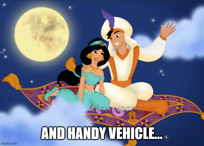 a whole new world | AND HANDY VEHICLE... | image tagged in a whole new world | made w/ Imgflip meme maker