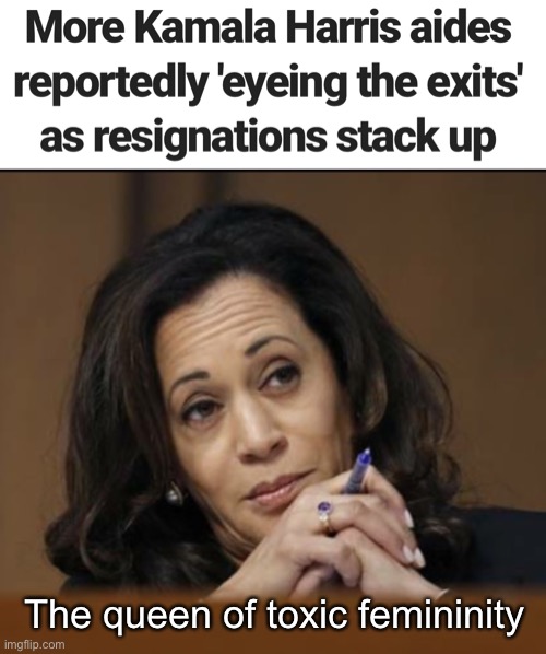 Less popular than Dick Chaney. | The queen of toxic femininity | image tagged in kamala harris,memes,politics lol | made w/ Imgflip meme maker