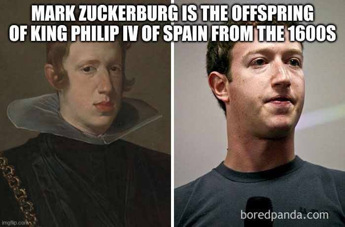 MARK ZUCKERBURG IS THE OFFSPRING OF KING PHILIP IV OF SPAIN FROM THE 1600S | made w/ Imgflip meme maker