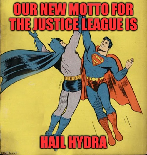 Hail | OUR NEW MOTTO FOR THE JUSTICE LEAGUE IS; HAIL HYDRA | image tagged in batman superman high five,marvel comics,wrong universe | made w/ Imgflip meme maker