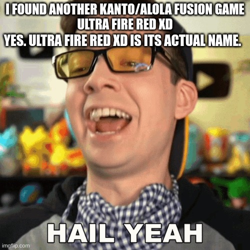 mandjtv HAIL YEAH! | I FOUND ANOTHER KANTO/ALOLA FUSION GAME
ULTRA FIRE RED XD; YES. ULTRA FIRE RED XD IS ITS ACTUAL NAME. | image tagged in mandjtv hail yeah | made w/ Imgflip meme maker
