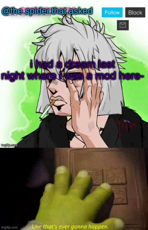 eh | i had a dream last night where i was a mod here- | image tagged in jojo oc temp,like that's ever gonna happen | made w/ Imgflip meme maker