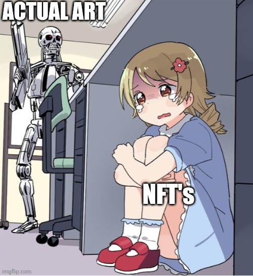 My opinion on NFT's | ACTUAL ART; NFT's | image tagged in anime girl hiding from terminator,nft,art | made w/ Imgflip meme maker