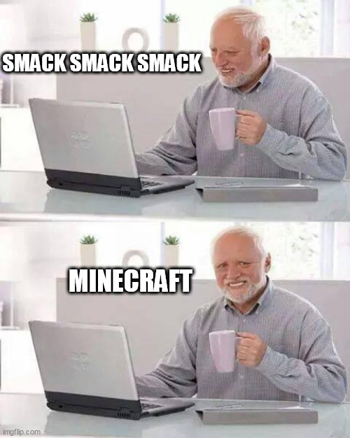 Hide the Pain Harold | SMACK SMACK SMACK; MINECRAFT | image tagged in memes,hide the pain harold | made w/ Imgflip meme maker