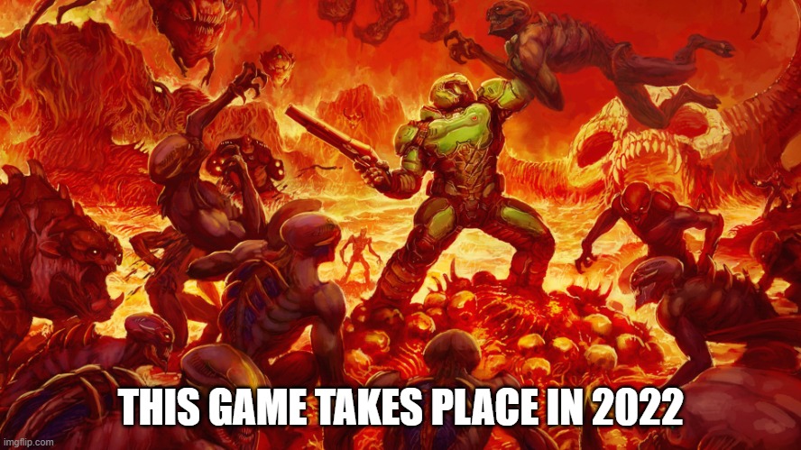 uh oh |  THIS GAME TAKES PLACE IN 2022 | image tagged in doomguy | made w/ Imgflip meme maker