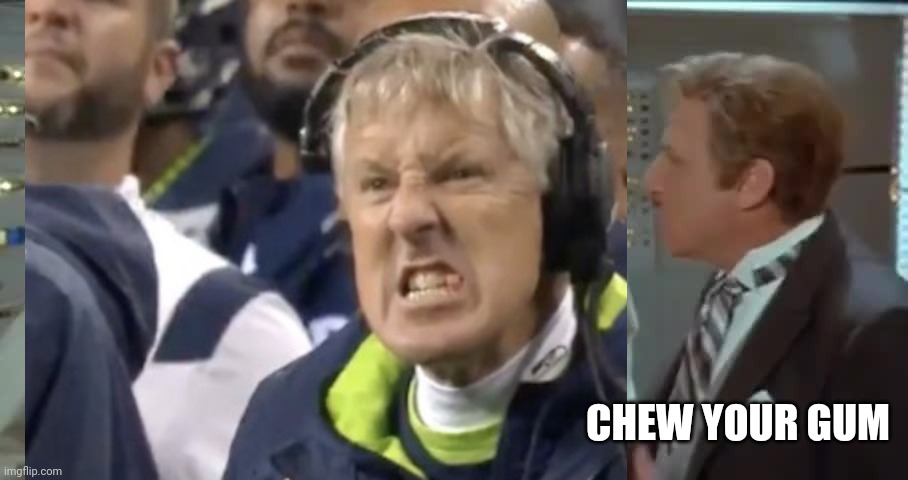 Pete Carrol | CHEW YOUR GUM | image tagged in funny | made w/ Imgflip meme maker