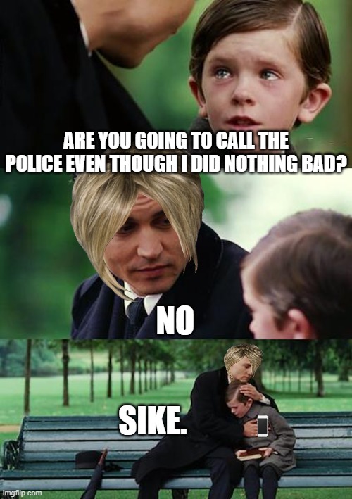 Karen. | ARE YOU GOING TO CALL THE POLICE EVEN THOUGH I DID NOTHING BAD? NO; SIKE. | image tagged in memes,finding neverland | made w/ Imgflip meme maker