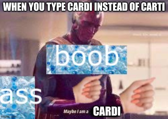 WHEN YOU TYPE CARDI INSTEAD OF CARTI; CARDI | made w/ Imgflip meme maker