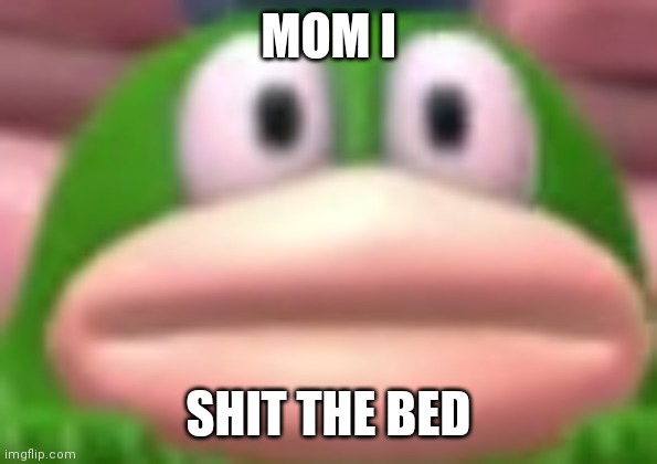 Boopkins pain | MOM I; SHIT THE BED | image tagged in fishy boopkins | made w/ Imgflip meme maker