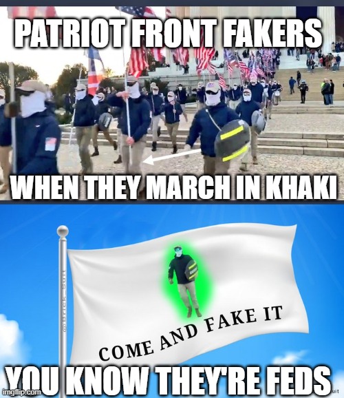 FBI lies, again | PATRIOT FRONT FAKERS; WHEN THEY MARCH IN KHAKI; YOU KNOW THEY'RE FEDS | image tagged in fbi,supremacist,false flag,lies | made w/ Imgflip meme maker