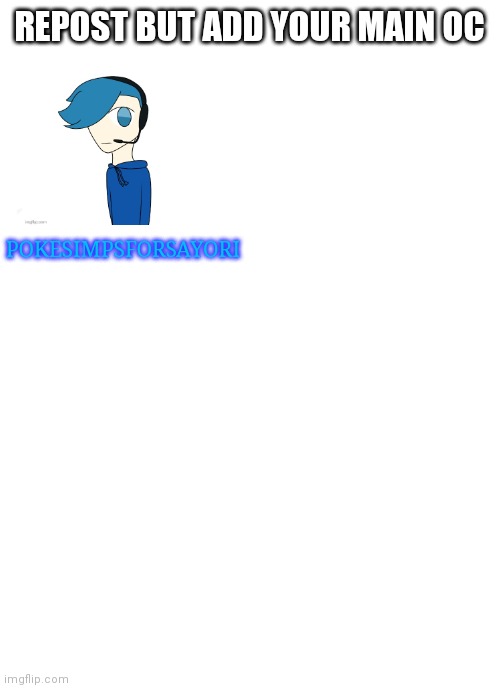 Medium size white template | REPOST BUT ADD YOUR MAIN OC; POKESIMPSFORSAYORI | image tagged in medium size white template | made w/ Imgflip meme maker