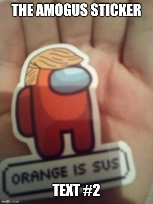 THE AMOGUS STICKER; TEXT #2 | made w/ Imgflip meme maker