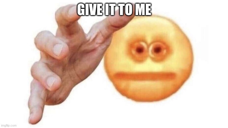 GIVE IT TO ME | image tagged in give it to me emoji | made w/ Imgflip meme maker