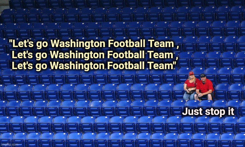 No ring to it at all |  "Let's go Washington Football Team ,
 Let's go Washington Football Team ,
 Let's go Washington Football Team"; Just stop it | image tagged in what happened - nfl,redskins,well yes but actually no,sports fans,chant | made w/ Imgflip meme maker