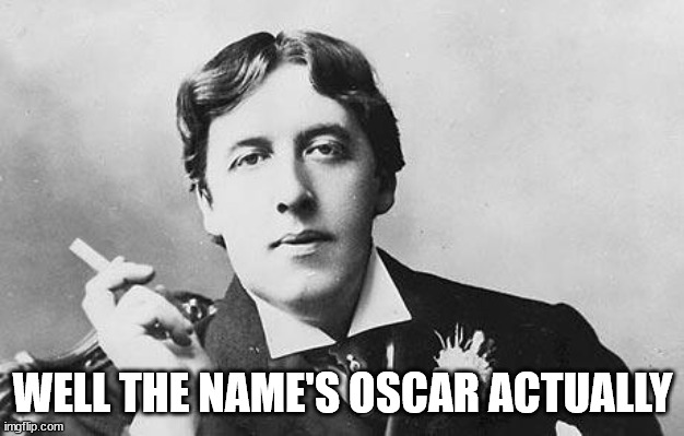 Oscar Wilde | WELL THE NAME'S OSCAR ACTUALLY | image tagged in oscar wilde | made w/ Imgflip meme maker
