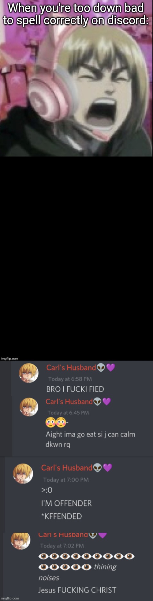 When you're too down bad to spell correctly on discord: | image tagged in angy armin,double long black template | made w/ Imgflip meme maker