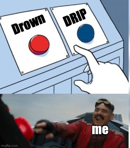 Two Buttons Eggman | Drown DRIP me | image tagged in two buttons eggman | made w/ Imgflip meme maker