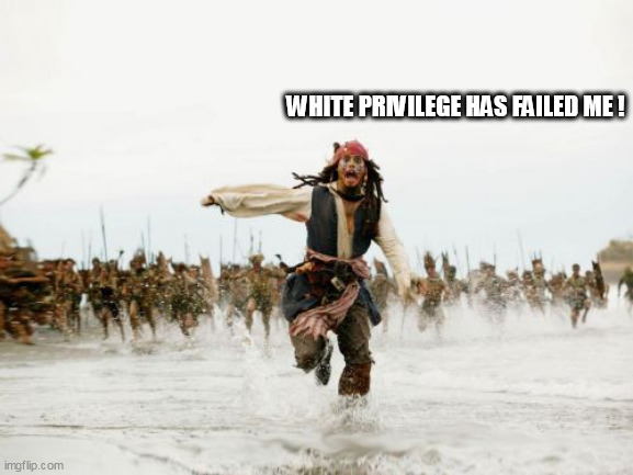 Jack Sparrow Being Chased | WHITE PRIVILEGE HAS FAILED ME ! | image tagged in memes,jack sparrow being chased | made w/ Imgflip meme maker