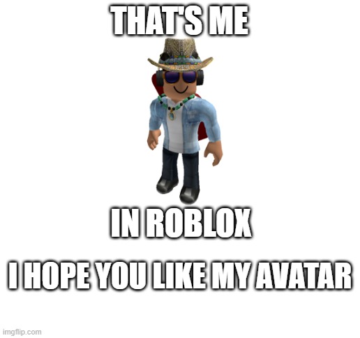 Its my roblox avatar. You know! | THAT'S ME; IN ROBLOX; I HOPE YOU LIKE MY AVATAR | image tagged in blank white template | made w/ Imgflip meme maker