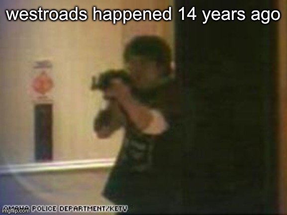 he’s in your mall, shootin your nebraskans | westroads happened 14 years ago | made w/ Imgflip meme maker