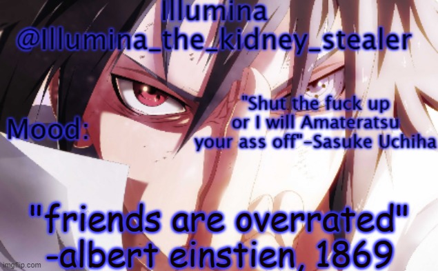 Illumina sasuke temp 2 | "friends are overrated"
-albert einstien, 1869 | image tagged in illumina sasuke temp 2 | made w/ Imgflip meme maker
