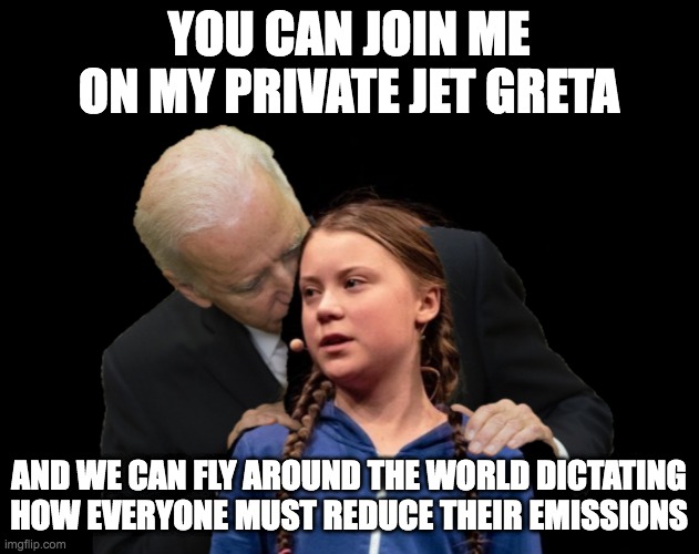 Biden invites greta on his private jet | YOU CAN JOIN ME ON MY PRIVATE JET GRETA; AND WE CAN FLY AROUND THE WORLD DICTATING HOW EVERYONE MUST REDUCE THEIR EMISSIONS | image tagged in greta thunberg creepy joe biden sniffing hair,climate change,greta thunberg,joe biden | made w/ Imgflip meme maker
