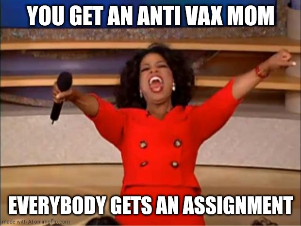 Hmm... | YOU GET AN ANTI VAX MOM; EVERYBODY GETS AN ASSIGNMENT | image tagged in memes,oprah you get a | made w/ Imgflip meme maker