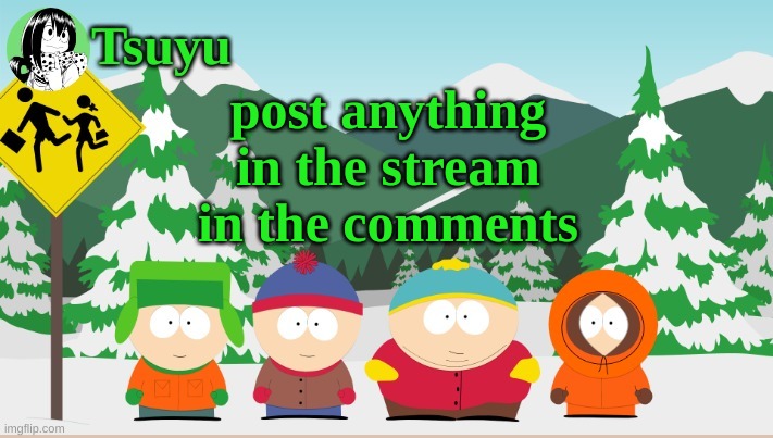 Tsuyu south park template | post anything in the stream in the comments | image tagged in tsuyu template | made w/ Imgflip meme maker