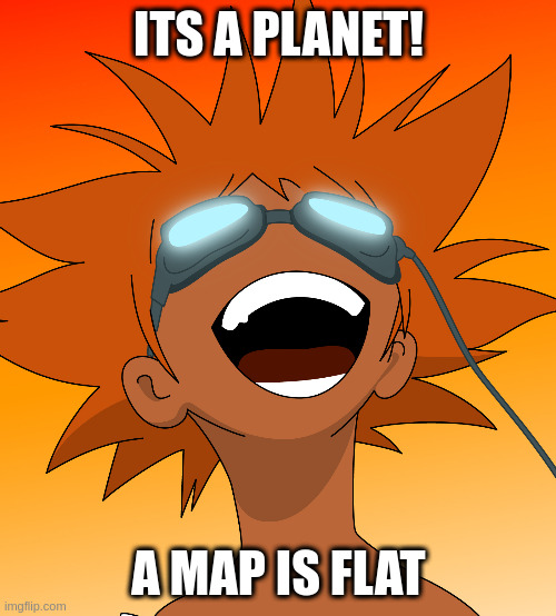 Bebop | ITS A PLANET! A MAP IS FLAT | image tagged in bebop | made w/ Imgflip meme maker